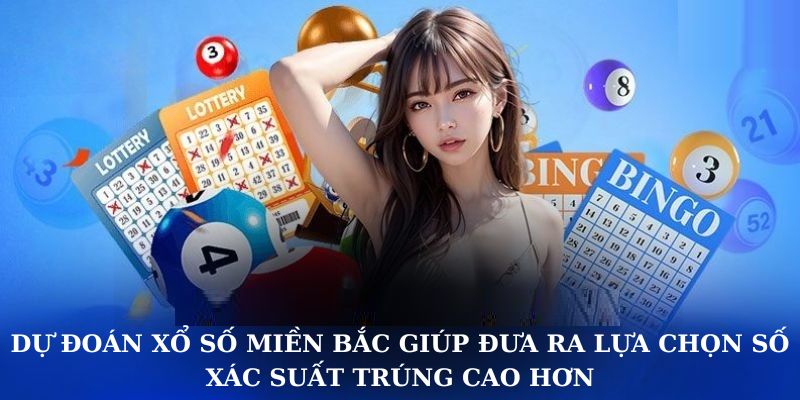 Dự đoán xổ số Miền Bắc giúp đưa ra lựa chọn số xác suất trúng cao hơn