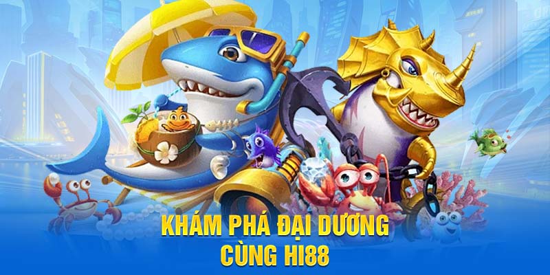 Khám phá đại dương cùng Hi88
