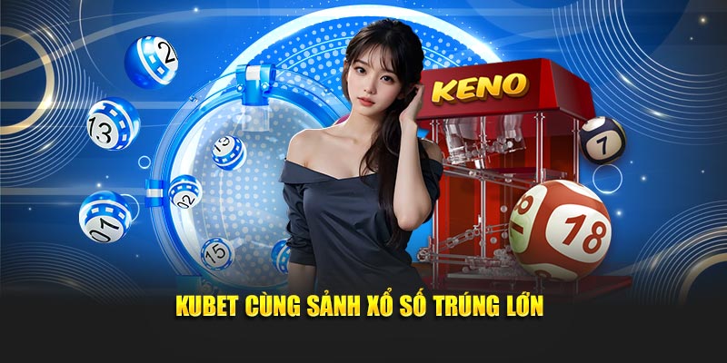 KUBET cùng sảnh xổ số trúng lớn