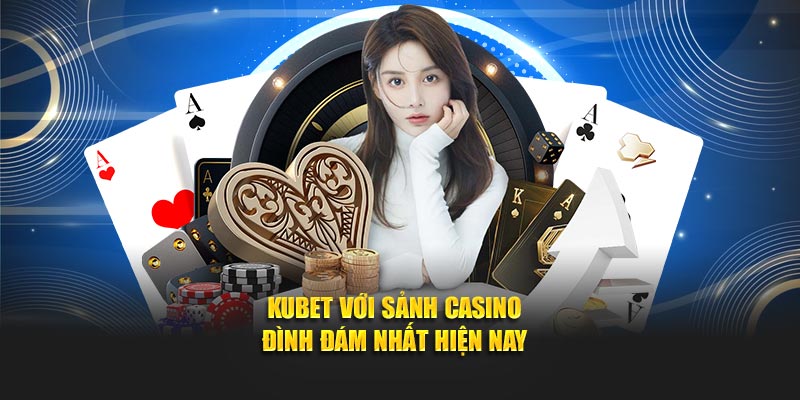 KUBET với sảnh casino đình đám nhất hiện nay