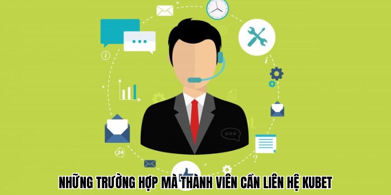 Những trường hợp mà thành viên cần liên hệ Kubet